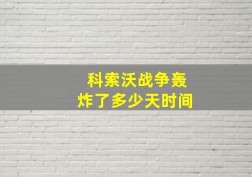 科索沃战争轰炸了多少天时间