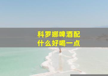 科罗娜啤酒配什么好喝一点