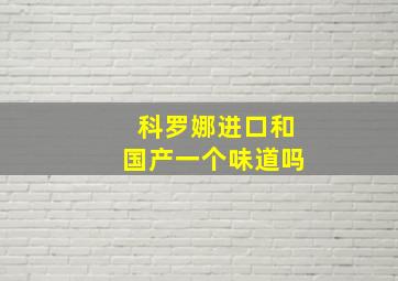 科罗娜进口和国产一个味道吗