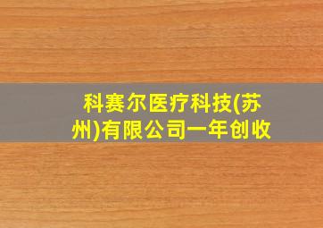 科赛尔医疗科技(苏州)有限公司一年创收