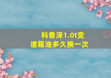 科鲁泽1.0t变速箱油多久换一次