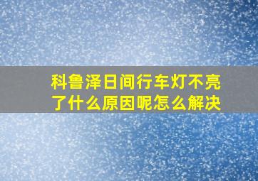 科鲁泽日间行车灯不亮了什么原因呢怎么解决