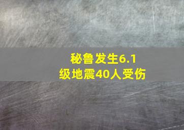 秘鲁发生6.1级地震40人受伤