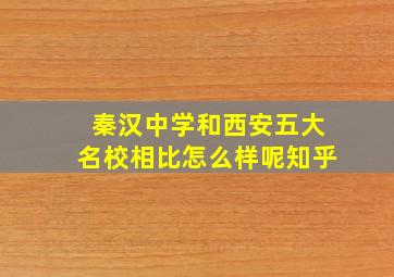 秦汉中学和西安五大名校相比怎么样呢知乎