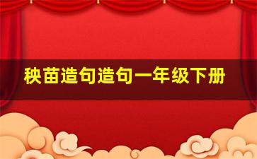 秧苗造句造句一年级下册