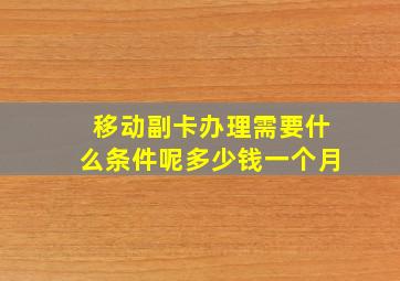 移动副卡办理需要什么条件呢多少钱一个月