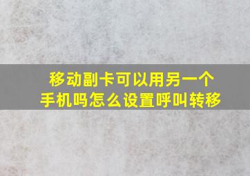 移动副卡可以用另一个手机吗怎么设置呼叫转移