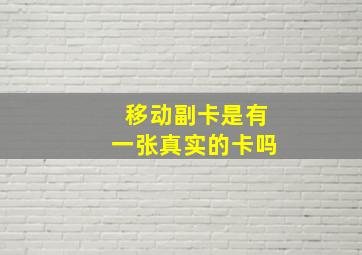 移动副卡是有一张真实的卡吗