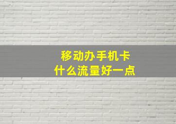 移动办手机卡什么流量好一点