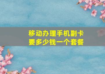 移动办理手机副卡要多少钱一个套餐