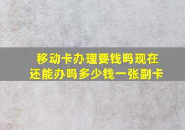 移动卡办理要钱吗现在还能办吗多少钱一张副卡