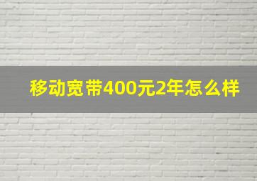 移动宽带400元2年怎么样