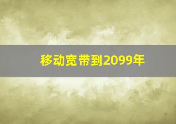 移动宽带到2099年