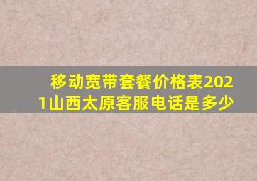 移动宽带套餐价格表2021山西太原客服电话是多少