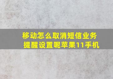 移动怎么取消短信业务提醒设置呢苹果11手机