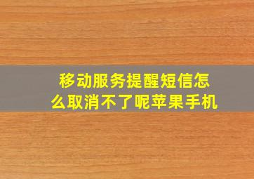 移动服务提醒短信怎么取消不了呢苹果手机