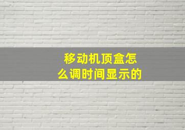 移动机顶盒怎么调时间显示的