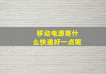 移动电源寄什么快递好一点呢