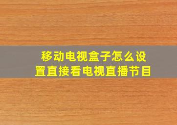 移动电视盒子怎么设置直接看电视直播节目