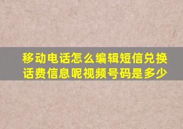 移动电话怎么编辑短信兑换话费信息呢视频号码是多少