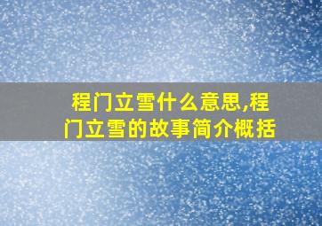 程门立雪什么意思,程门立雪的故事简介概括