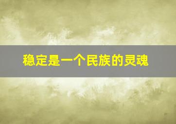 稳定是一个民族的灵魂