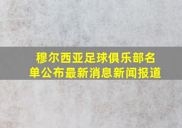 穆尔西亚足球俱乐部名单公布最新消息新闻报道