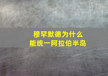 穆罕默德为什么能统一阿拉伯半岛