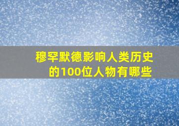 穆罕默德影响人类历史的100位人物有哪些