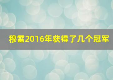 穆雷2016年获得了几个冠军