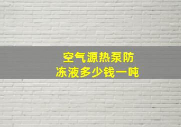 空气源热泵防冻液多少钱一吨