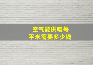 空气能供暖每平米需要多少钱