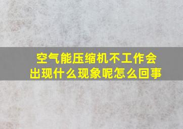 空气能压缩机不工作会出现什么现象呢怎么回事