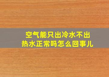 空气能只出冷水不出热水正常吗怎么回事儿