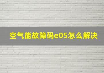 空气能故障码e05怎么解决