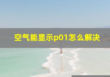 空气能显示p01怎么解决