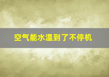 空气能水温到了不停机