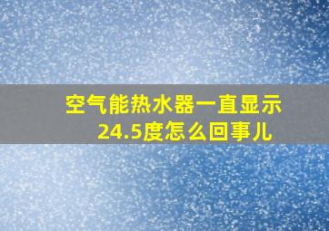 空气能热水器一直显示24.5度怎么回事儿