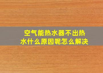 空气能热水器不出热水什么原因呢怎么解决