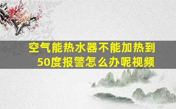 空气能热水器不能加热到50度报警怎么办呢视频