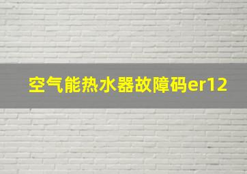 空气能热水器故障码er12