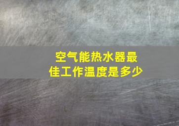 空气能热水器最佳工作温度是多少