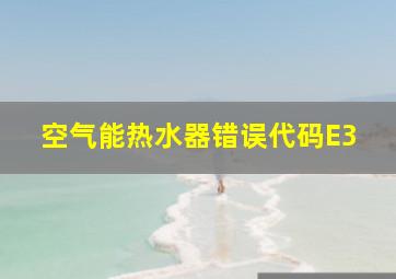 空气能热水器错误代码E3