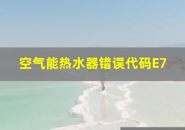 空气能热水器错误代码E7