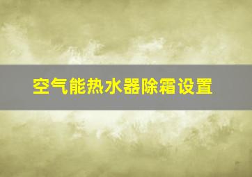 空气能热水器除霜设置