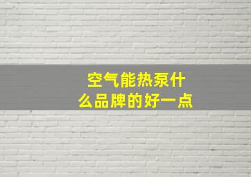 空气能热泵什么品牌的好一点