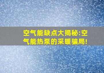 空气能缺点大揭秘:空气能热泵的采暖骗局!