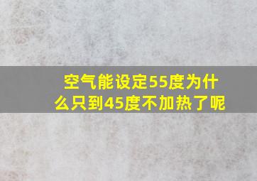 空气能设定55度为什么只到45度不加热了呢