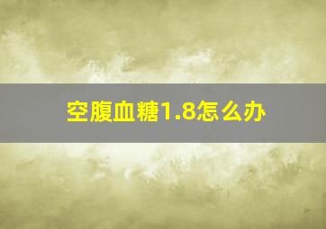 空腹血糖1.8怎么办