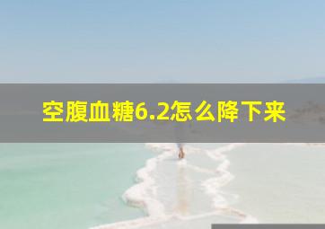 空腹血糖6.2怎么降下来